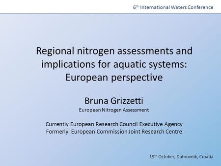 The European Nitrogen Assessment Regional nitrogen assessments and implications for aquatic systems: European perspective Bruna Grizzetti European Nitrogen.