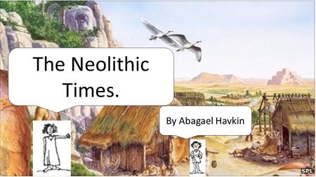 The Neolithic Times. By Abagael Havkin.