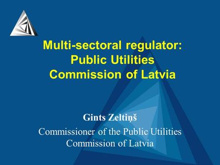 Gints Zeltiņš Commissioner of the Public Utilities Commission of Latvia Multi-sectoral regulator: Public Utilities Commission of Latvia.