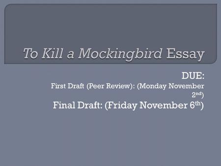 DUE: First Draft (Peer Review): (Monday November 2 nd ) Final Draft: (Friday November 6 th )
