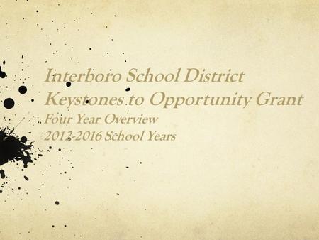 Interboro School District Keystones to Opportunity Grant Four Year Overview 2012-2016 School Years.