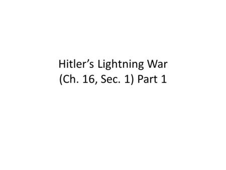 Hitler’s Lightning War (Ch. 16, Sec. 1) Part 1. What happened in Europe that led to the start of WWII? Germany seized Czechoslovakia in early 1939 to.