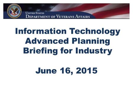 Information Technology Advanced Planning Briefing for Industry June 16, 2015.