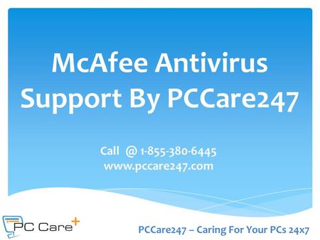 1-855-380-6445  McAfee Antivirus Support By PCCare247 PCCare247 – Caring For Your PCs 24x7.