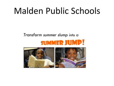 Malden Public Schools. During the summer, in the absence of school, learning declines. Throughout these months, all children backslide in math—but in.