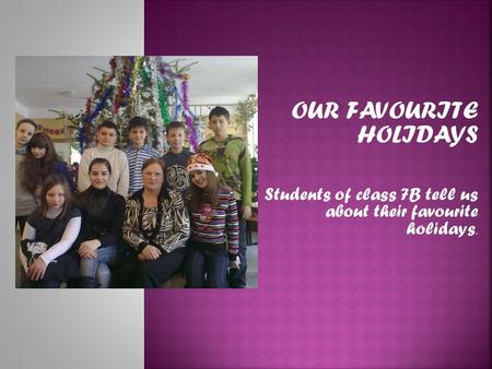 OUR FAVOURITE HOLIDAYS Students of class 7B tell us about their favourite holidays.
