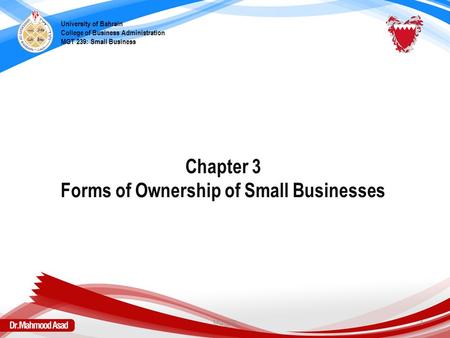 Chapter 3 Forms of Ownership of Small Businesses University of Bahrain College of Business Administration MGT 239: Small Business MGT239 1.