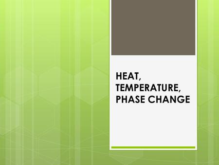 HEAT, TEMPERATURE, PHASE CHANGE. HEAT AA form of energy that a substance has because of the motion of its molecules. - When a substance gains heat its.