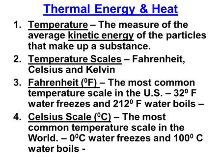 Thermal Energy & Heat 1.Temperature – The measure of the average kinetic energy of the particles that make up a substance. 2.Temperature Scales – Fahrenheit,
