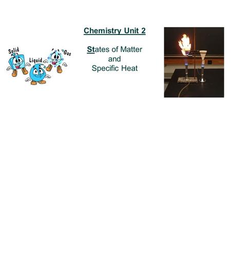 Chemistry Unit 2 States of Matter and Specific Heat.