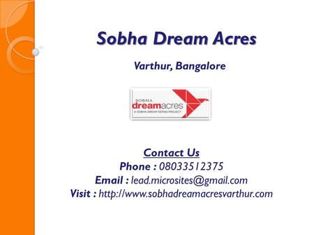 Sobha Dream Acres Varthur, Bangalore Contact Us Phone : 08033512375   Visit :