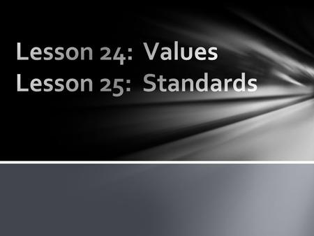 Complete the provided worksheet as you read Lessons 24 and 25 in your Student Manual over Values and Standards. Make sure you write your responses IN.