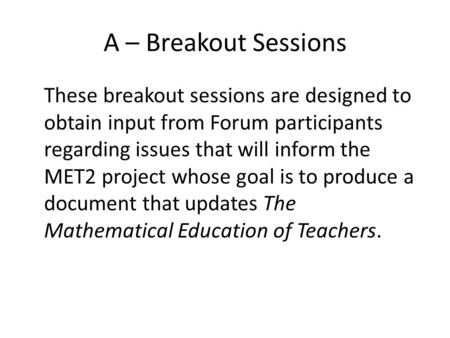 A – Breakout Sessions These breakout sessions are designed to obtain input from Forum participants regarding issues that will inform the MET2 project whose.
