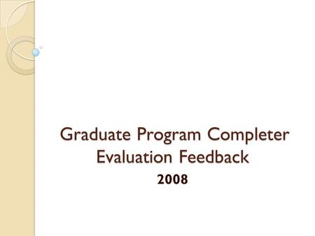 Graduate Program Completer Evaluation Feedback 2008.