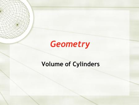 Geometry Volume of Cylinders. Volume  Volume – To calculate the volume of a prism, we first need to calculate the area of the BASE of the prism. This.