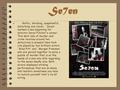 Se7en Gothic, shocking, suspenseful, disturbing and clever, `Seven' marked a new beginning for director David Fincher's career. This dark tale of murder.