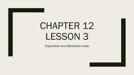 CHAPTER 12 LESSON 3 Exploration and Worldwide trade.