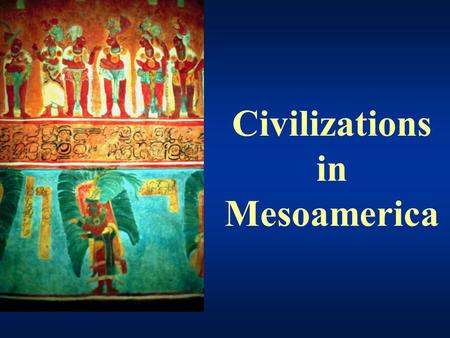 Civilizations in Mesoamerica Agriculture 7000 BC in Central Mexico.