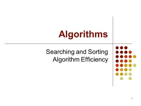 1 Algorithms Searching and Sorting Algorithm Efficiency.