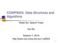 1 COMP9024: Data Structures and Algorithms Week Six: Search Trees Hui Wu Session 1, 2014