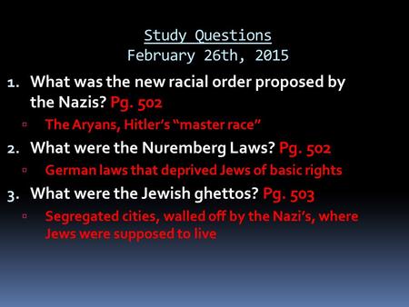 Study Questions February 26th, 2015 1. What was the new racial order proposed by the Nazis? Pg. 502  The Aryans, Hitler’s “master race” 2. What were the.
