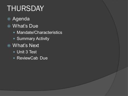 THURSDAY  Agenda  What’s Due Mandate/Characteristics Summary Activity  What’s Next Unit 3 Test ReviewCab Due.