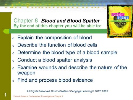 Forensic Science: Fundamentals & Investigations, Chapter 8 1 Chapter 8 Blood and Blood Spatter By the end of this chapter you will be able to: o Explain.