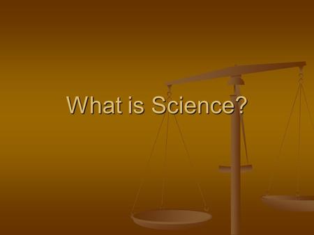 What is Science?. Science is…..Knowledge Generally, “Science” is described in terms of the areas, disciplines, or knowledge areas of Scientific Study.
