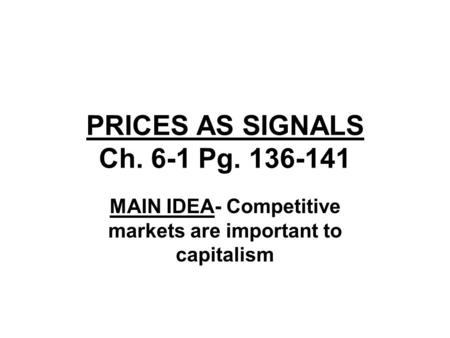 PRICES AS SIGNALS Ch. 6-1 Pg. 136-141 MAIN IDEA- Competitive markets are important to capitalism.