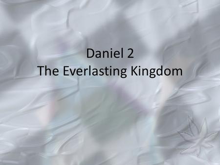 Daniel 2 The Everlasting Kingdom. The Situation Daniel 2:1-6, 11-13 The King’s dream and decree Daniel 2:16-19, The King’s dream and its interpretation.