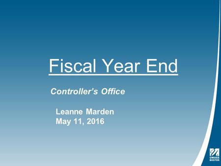 Fiscal Year End Controller’s Office Leanne Marden May 11, 2016.