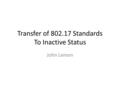 Transfer of 802.17 Standards To Inactive Status John Lemon.