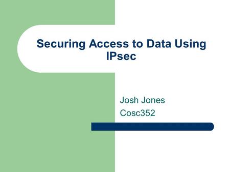 Securing Access to Data Using IPsec Josh Jones Cosc352.