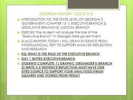 GEORGIA HISTORY 12/2/21012  INTRODUCTION TO: THE STATE LEVEL OF GEORGIA’S GOVERNMENT /CHAPTER 15 1) EXECUTIVE BRANCH 2) LEGISLATIVE BRANCH 3) JUDICIAL.