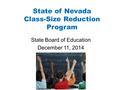 State of Nevada Class-Size Reduction Program State Board of Education December 11, 2014.