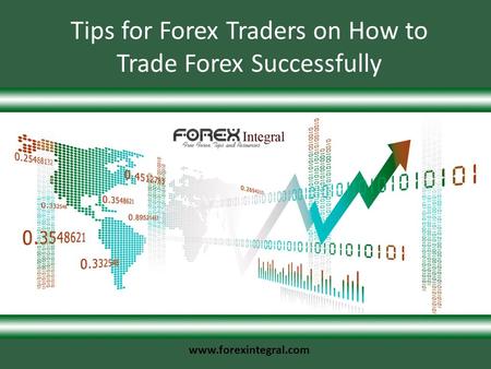 Www.forexintegral.com Tips for Forex Traders on How to Trade Forex Successfully.