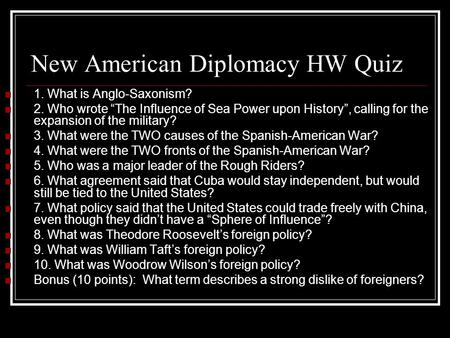 New American Diplomacy HW Quiz 1. What is Anglo-Saxonism? 2. Who wrote “The Influence of Sea Power upon History”, calling for the expansion of the military?