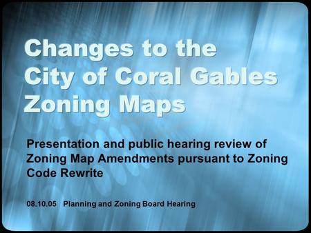 Presentation and public hearing review of Zoning Map Amendments pursuant to Zoning Code Rewrite 08.10.05 Planning and Zoning Board Hearing.