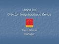Utheo Ltd Orbiston Neighbourhood Centre Irene Gibson Manager.