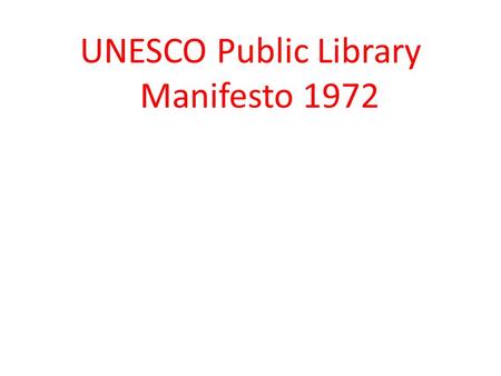 UNESCO Public Library Manifesto 1972. The public library UNESCO and public libraries The United Nations Educational, Scientific and Cultural Organization.