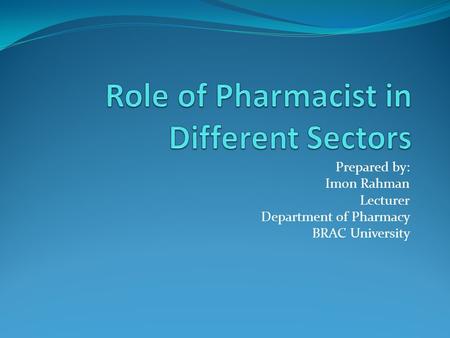 Prepared by: Imon Rahman Lecturer Department of Pharmacy BRAC University.
