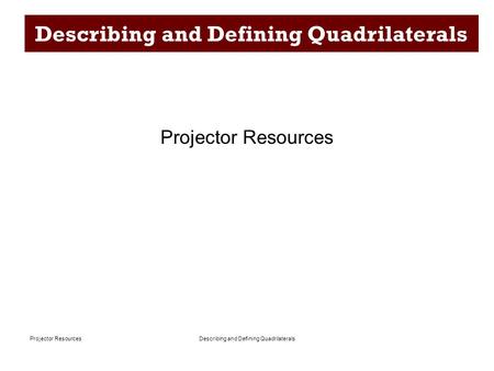 Describing and Defining QuadrilateralsProjector Resources Describing and Defining Quadrilaterals Projector Resources.