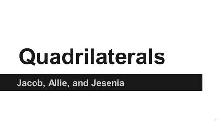 Quadrilaterals Jacob, Allie, and Jesenia. Definition ★ Quadrilateral means “4 sides ★ “Quad” means 4 and “lateral” means sides.