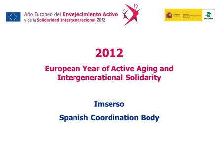 2012 European Year of Active Aging and Intergenerational Solidarity Imserso Spanish Coordination Body.