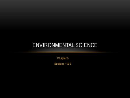 Chapter 5 Sections 1 & 3 ENVIRONMENTAL SCIENCE. HABITATS AND NICHES A NICHE is the role of an organism in the ecosystem A niche is more than a habitat,
