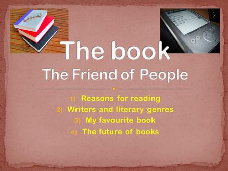 1) Reasons for reading 2) Writers and literary genres 3) My favourite book 4) The future of books.