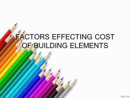 FACTORS EFFECTING COST OF BUILDING ELEMENTS