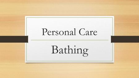 Personal Care Bathing.