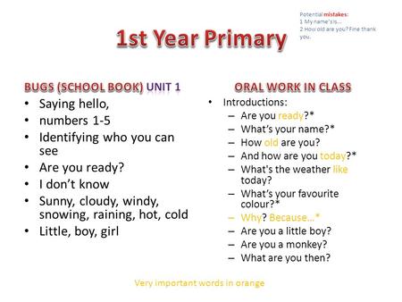 Saying hello, numbers 1-5 Identifying who you can see Are you ready? I don’t know Sunny, cloudy, windy, snowing, raining, hot, cold Little, boy, girl Introductions: