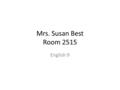 Mrs. Susan Best Room 2515 English 9. How to contact me The best way to reach me is by    Phone: